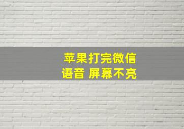 苹果打完微信语音 屏幕不亮